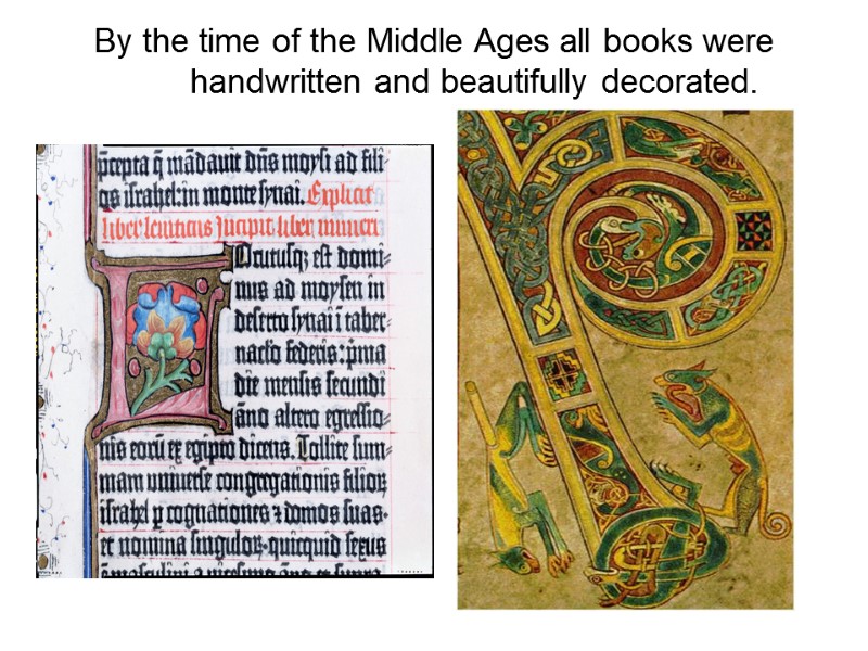 By the time of the Middle Ages all books were handwritten and beautifully decorated.